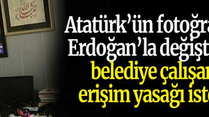 Atatürk’ün fotoğrafını Erdoğan’la değiştiren belediye çalışanı erişim yasağı istedi